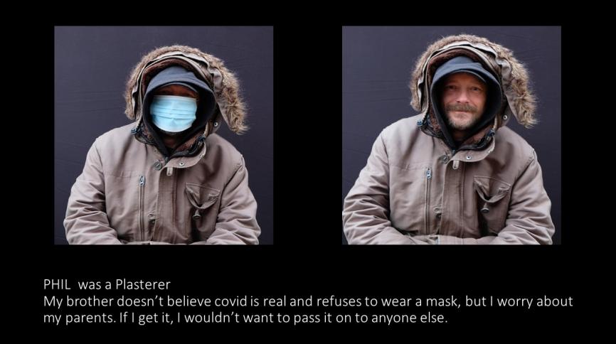 Phil was a Plasterer. My brother doesn't believe covid is real and refuses to wear a mask, but I worry about my parents. If I get it, I wouldn't want to pass it on to anyone else.